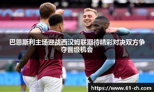 巴恩斯利主场迎战西汉姆联期待精彩对决双方争夺晋级机会